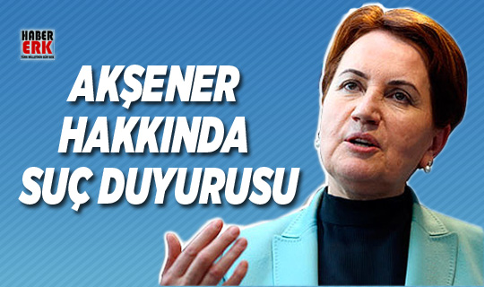 Akşener hakkında suç duyurusu