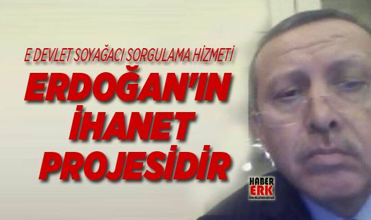 E Devlet Soyagaci Sorgulama Hizmeti Erdogan In Ihanet Projesidir
