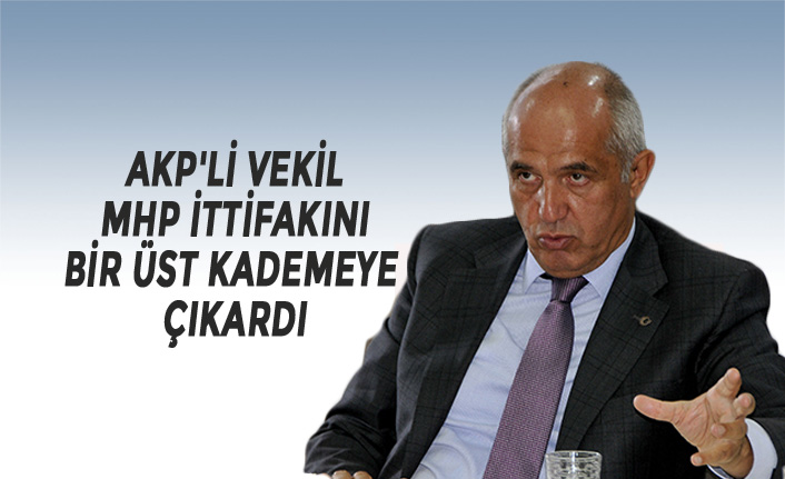 AKP'li vekil MHP İttifakını bir üst kademeye çıkardı
