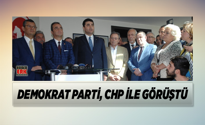 Demokrat Parti, CHP ile görüştü