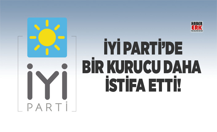 İYİ Parti’de bir kurucu daha istifa etti!