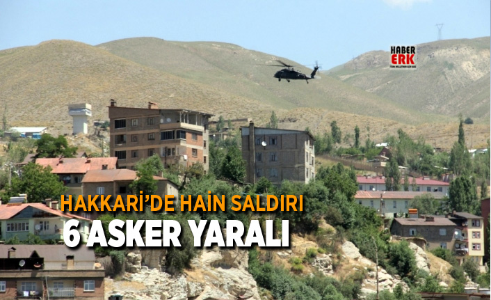 Hakkari’de hain saldırı: 6 asker yaralı