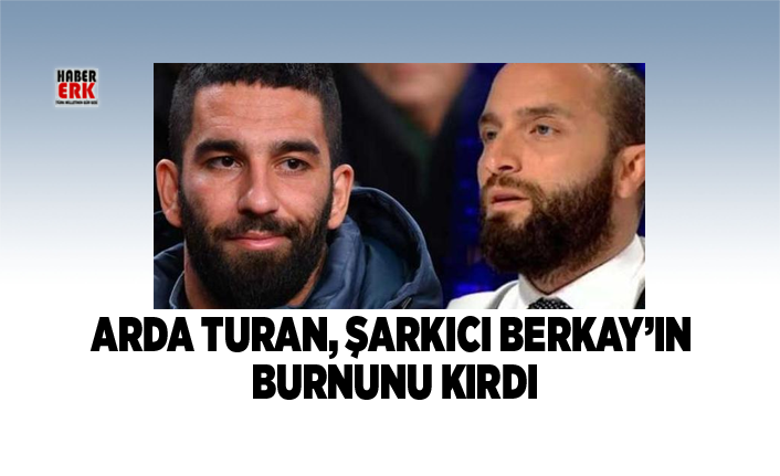 Arda Turan, şarkıcı Berkay’ın burnunu kırdı