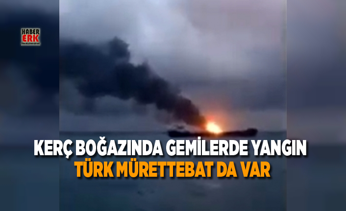 Kerç Boğazında gemilerde yangın: Türk mürettebat da var