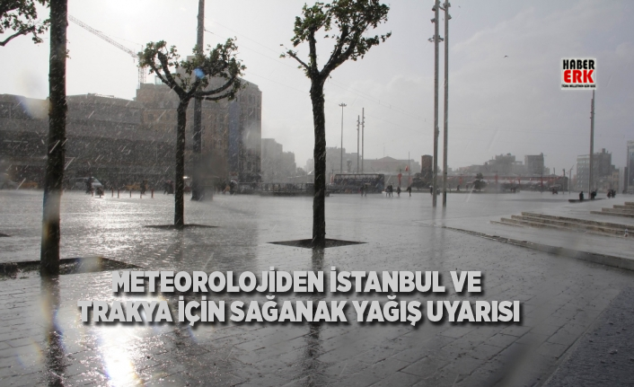 Meteorolojiden İstanbul ve Trakya için sağanak yağış uyarısı