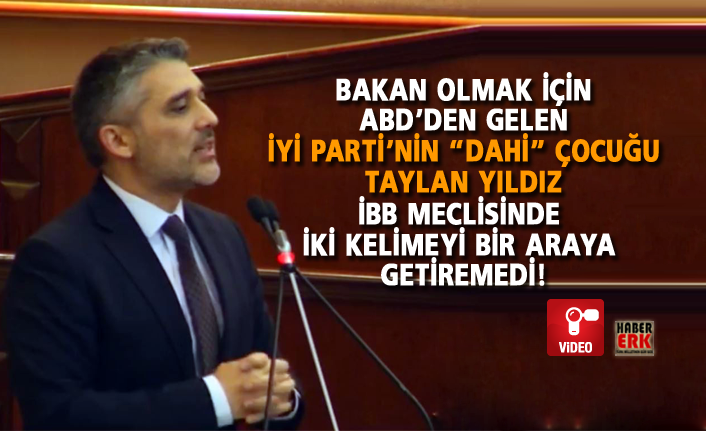 bakan olmak icin abd den gelen iyi parti nin dahi cocugu taylan yildiz ibb meclisinde iki kelimeyi bir araya getiremedi