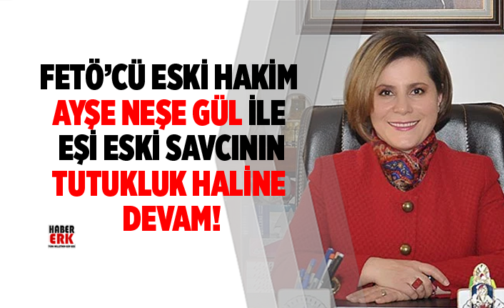 Feto Cu Eski Hakim Ayse Nese Gul Ile Esi Eski Savcinin Tutukluk Haline Devam