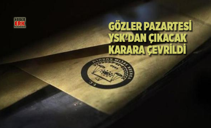 Gözler Pazartesi YSK’dan çıkacak karara çevrildi