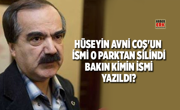 Hüseyin Avni Coş'un ismi o parktan silindi, bakın kimin ...