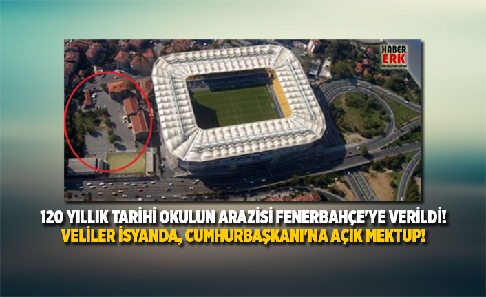 120 Yillik Tarihi Okulun Arazisi Fenerbahce Ye Verildi Veliler Isyanda Cumhurbaskani Na Acik Mektup
