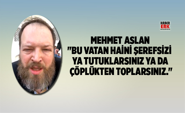 Mehmet Aslan Dan Fatih Tezcan A Bu Vatan Haini Serefsizi Ya Tutuklarsiniz Ya Da Coplukten Toplarsiniz
