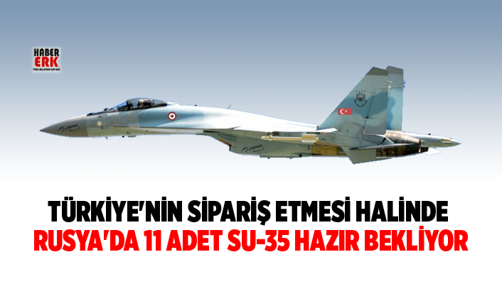turkiye nin siparis etmesi halinde rusya da 11 adet su 35 hazir bekliyor
