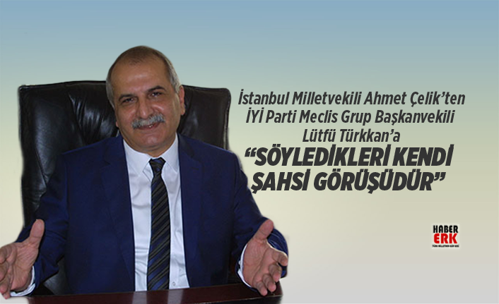 Ahmet Çelik'ten Lütfü Türkkan'a "Söyledikleri kendi şahsi ...