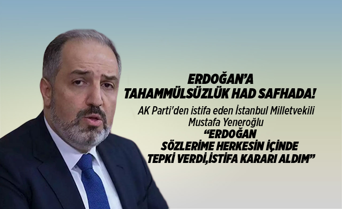 ak parti den istifa eden istanbul milletvekili mustafa yeneroglu erdogan sozlerime herkesin icinde tepki verdi istifa