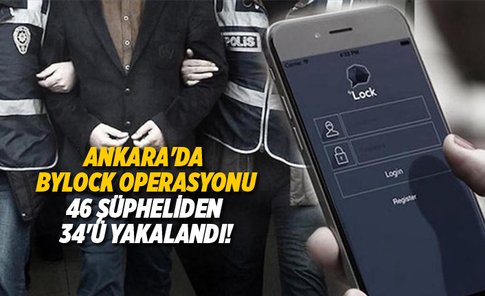 Ankara'da ByLock operasyonu 46 şüpheliden 34'ü yakalandı!