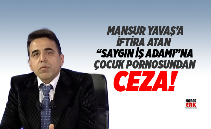 Mansur Yavaş’a iftira atan “saygın iş adamı”na o davadan ceza!