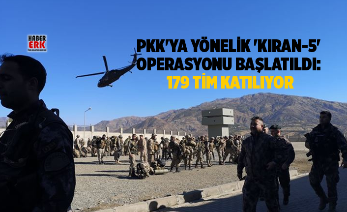 PKK'ya yönelik 'Kıran-5' operasyonu başlatıldı: 179 tim katılıyor