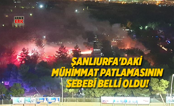 Şanlıurfa'daki mühimmat patlamasının sebebi belli oldu!