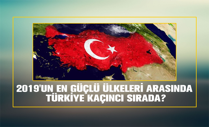 2019'un en güçlü ülkeleri arasında Türkiye kaçıncı sırada?