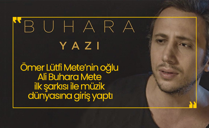 Ömer Lütfi Mete’nin oğlu Ali Buhara Mete ilk şarkısı ile müzik dünyasına giriş yaptı