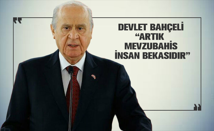 Devlet Bahçeli 'Artık mevzubahis insan bekasıdır'
