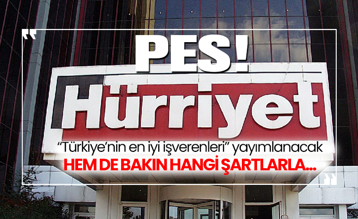 Hürriyet Gazetesi 'Türkiye’nin en iyi işverenleri' yayımlanacak Hem de bakın hangi şartlarla...