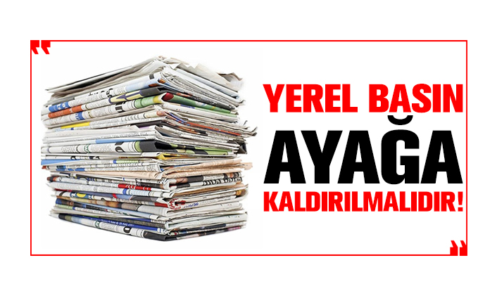 Yerel Basın Ayağa Kaldırılmalıdır!