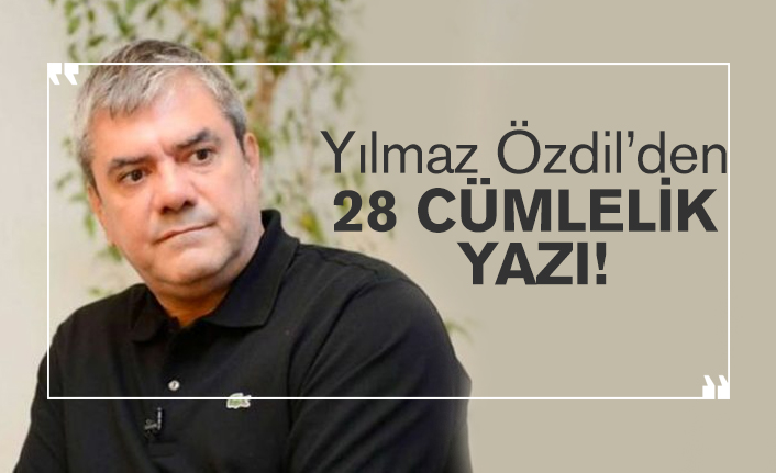 Yılmaz Özdil’den 28 cümlelik yazı!