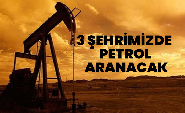 3 şehrimizde petrol aranacak