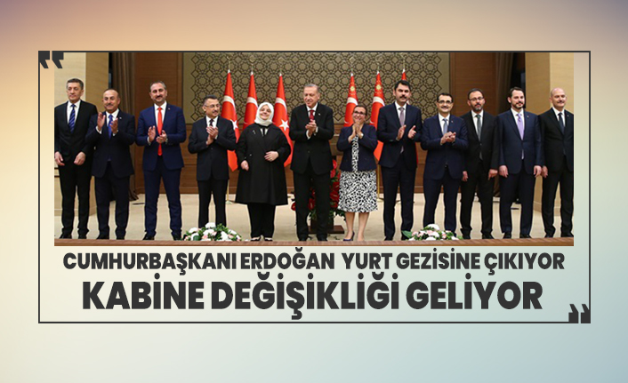 cumhurbaskani erdogan yurt gezisine cikiyor kabine degisikligi geliyor