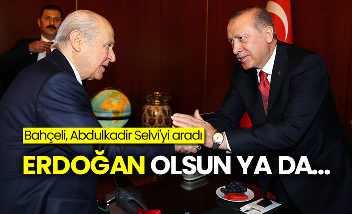 Bahceli Abdulkadir Selvi Yi Aradi Erdogan Olsun Ya Da