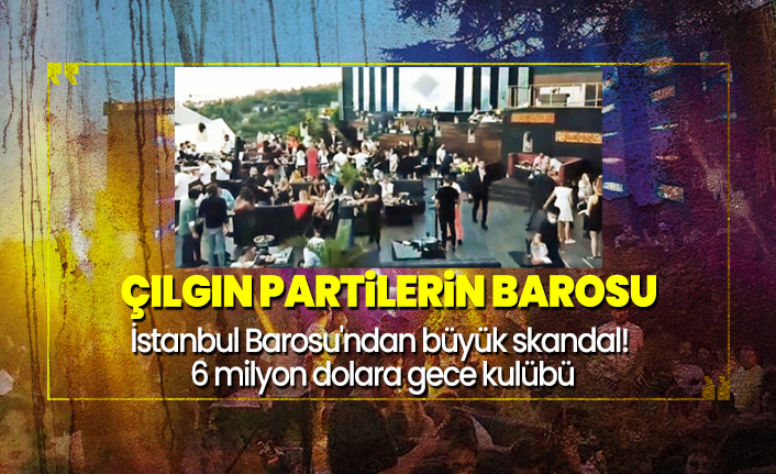 Istanbul Barosu Ndan Buyuk Skandal 6 Milyon Dolara Gece Kulubu
