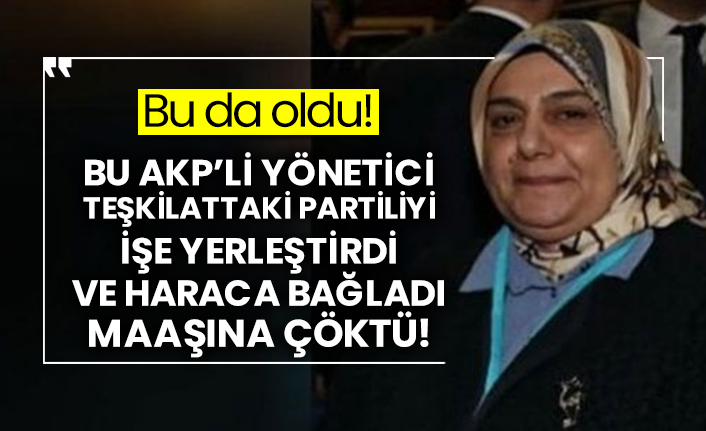 AKP’li yönetici teşkilattaki partiliyi işe yerleştirdi ve haraca bağladı maaşına çöktü!