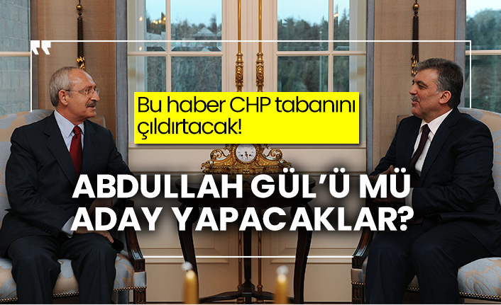 Bu haber CHP tabanını çıldırtacak! Abdullah Gül’ü mü aday yapacaklar?