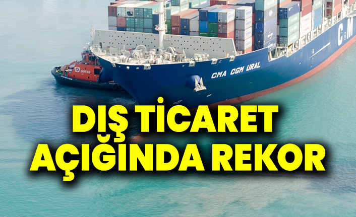 Dış ticaret açığında rekor
