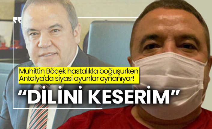 Muhittin Böcek hastalıkla boğuşurken Antalya'da siyasi oyunlar oynanıyor!  “Dilini keserim”