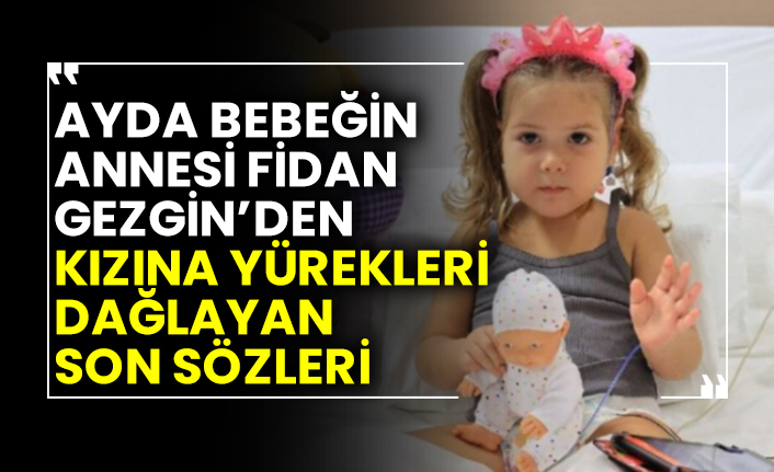 ayda bebegin annesi fidan gezgin den kizina yurekleri daglayan son sozleri
