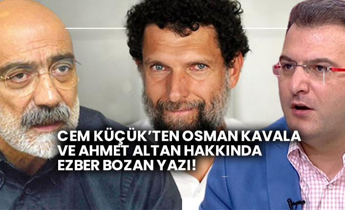 Cem Küçük’ten Osman Kavala ve Ahmet Altan hakkında ezber bozan yazı!