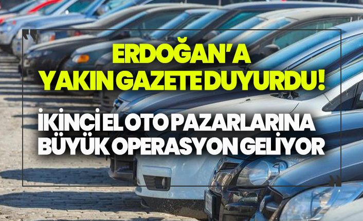 Erdogan A Yakin Gazete Duyurdu 2 El Oto Pazarlarina Operasyon Geliyor