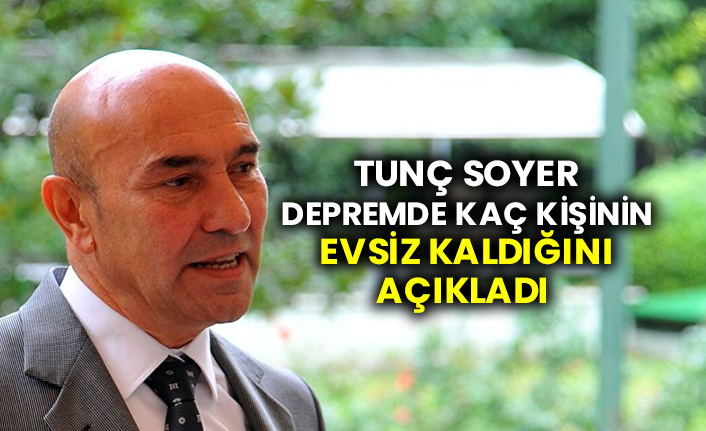 Izmir Buyuksehir Belediye Baskani Tunc Soyer Depremde Kac Kisinin Evsiz Kaldigini Acikladi