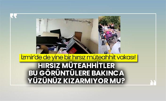 Izmir De De Yine Bir Hirsiz Muteahhit Vakasi Hirsiz Muteahhitler Bu Goruntulere Bakinca Yuzunuz Kizarmiyor Mu