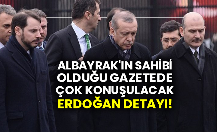 Albayrak'ın sahibi olduğu gazetede çok konuşulacak Erdoğan detayı!
