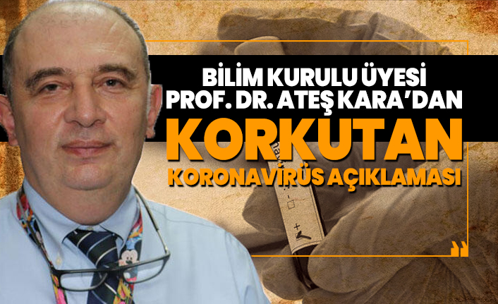 Bilim Kurulu Üyesi Prof. Dr. Ateş Kara’dan korkutan koronavirüs açıklaması