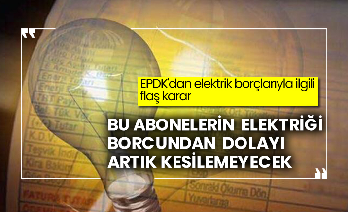 EPDK'dan elektrik borçlarıyla ilgili flaş karar: Bu abonelerin elektriği borcundan dolayı kesilemeyecek