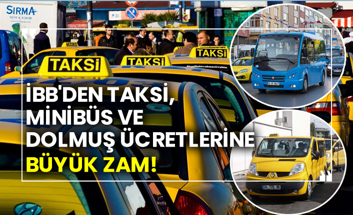 İBB'den taksi, minibüs ve dolmuş ücretlerine büyük zam!