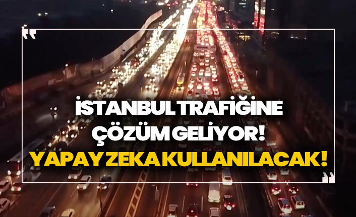 İstanbul trafiğine çözüm geliyor! Yapay zeka kullanılacak!