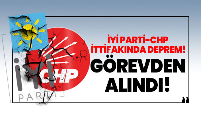 İYİ Parti-CHP  ittifakında deprem! O isim görevden alındı!