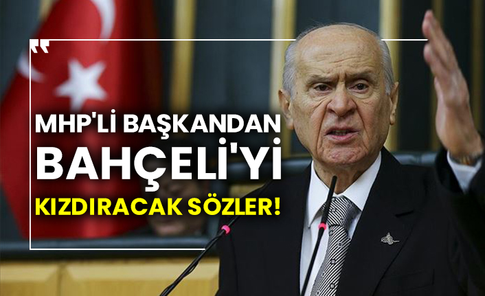 MHP'li başkandan Bahçeli'yi kızdıracak sözler!