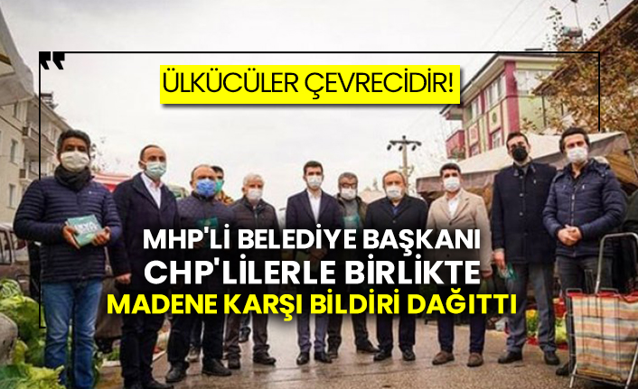 MHP'li belediye başkanı CHP'lilerle birlikte madene karşı bildiri dağıttı