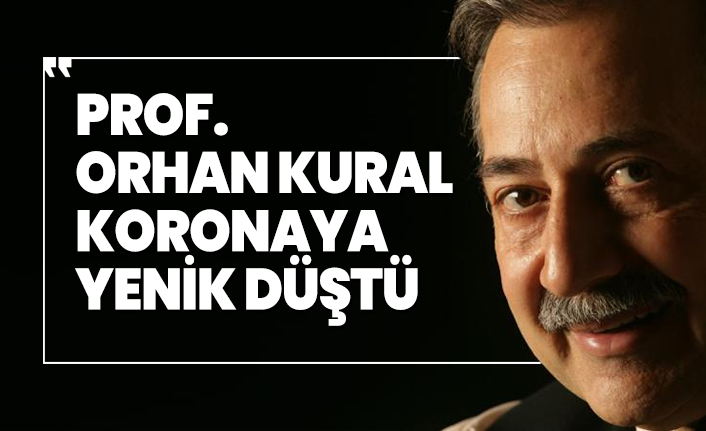 Prof. Orhan Kural koronaya yenik düştü